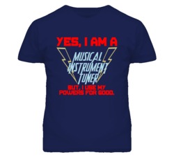 Yes I Am A Musical Instrument Tuner Funny Powers T Shirt