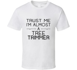 Tree Trimmer Trust Me Occupation T Shirt