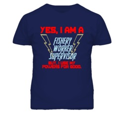 Yes I Am A Fishery Worker Supervisor Funny Powers T Shirt