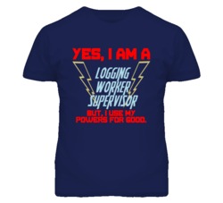 Yes I Am A Logging Worker Supervisor Funny Powers T Shirt