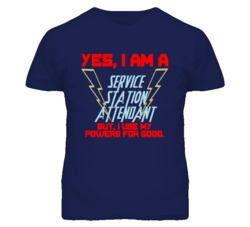 Yes I Am A Service Station Attendant Funny Powers T Shirt