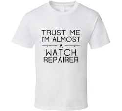 Watch Repairer Trust Me Occupation T Shirt