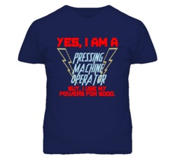 Yes I Am A Pressing Machine Operator Funny Powers T Shirt