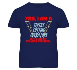 Yes I Am A Textile Cutting Operators Funny Powers T Shirt