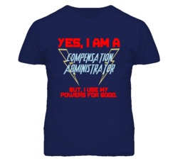 Yes I Am A Compensation Administrator Funny Powers T Shirt