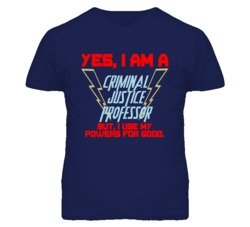 Yes I Am A Criminal Justice Professor Funny Powers T Shirt