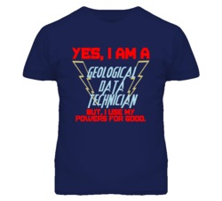Yes I Am A Geological Data Technician Funny Powers T Shirt