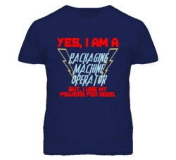 Yes I Am A Packaging Machine Operator Funny Powers T Shirt