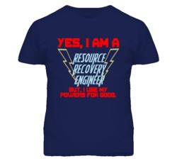 Yes I Am A Resource Recovery Engineer Funny Powers T Shirt
