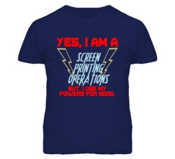 Yes I Am A Screen Printing Operations Funny Powers T Shirt