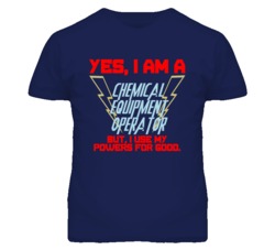 Yes I Am A Chemical Equipment Operator Funny Powers T Shirt