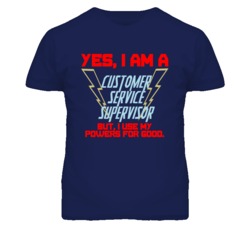 Yes I Am A Customer Service Supervisor Funny Powers T Shirt