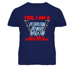 Yes I Am A Petroleum Refinery Operator Funny Powers T Shirt