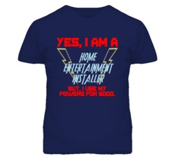 Yes I Am A Home Entertainment Installer Funny Powers T Shirt