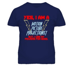 Yes I Am A Motion Picture Projectionist Funny Powers T Shirt