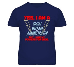 Yes I Am A Social Welfare Administrator Funny Powers T Shirt