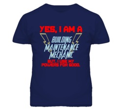 Yes I Am A Building Maintenance Mechanic Funny Powers T Shirt