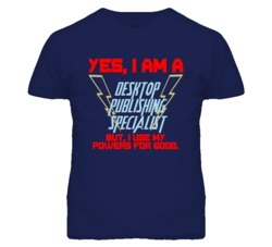 Yes I Am A Desktop Publishing Specialist Funny Powers T Shirt