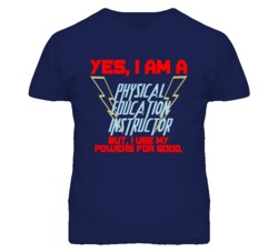 Yes I Am A Physical Education Instructor Funny Powers T Shirt