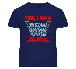 Yes I Am A Recyclable Material Collector Funny Powers T Shirt