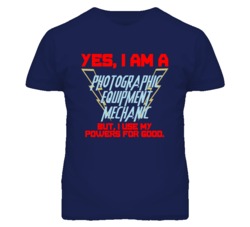 Yes I Am A Photographic Equipment Mechanic Funny Powers T Shirt