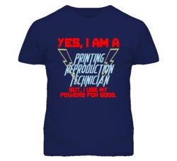 Yes I Am A Printing Reproduction Technician Funny Powers T Shirt
