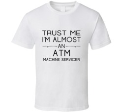 ATM Machine Servicer Trust Me Occupation T Shirt