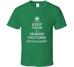 I Can't Keep Calm I'm a Human Factors Psychologist  T Shirt