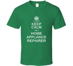 I Can't Keep Calm I'm a Home Appliance Repairer  T Shirt
