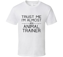 Animal Trainer  Trust Me Occupation T Shirt