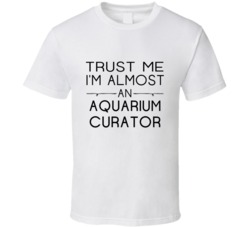 Aquarium Curator  Trust Me Occupation T Shirt