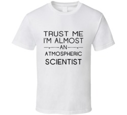 Atmospheric Scientist  Trust Me Occupation T Shirt