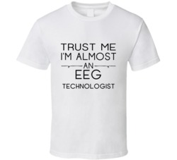 EEG Technologist  Trust Me Occupation T Shirt