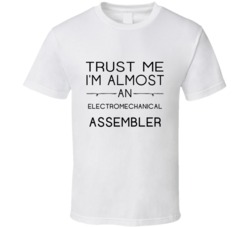 Electromechanical Assembler  Trust Me Occupation T Shirt