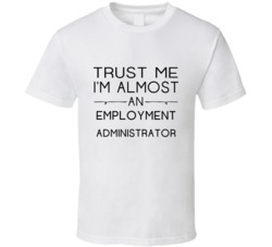 Employment Administrator  Trust Me Occupation T Shirt