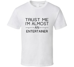 Entertainer  Trust Me Occupation T Shirt