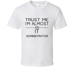 IT Administrator  Trust Me Occupation T Shirt