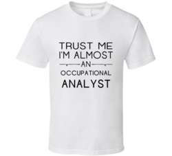 Occupational Analyst  Trust Me Occupation T Shirt