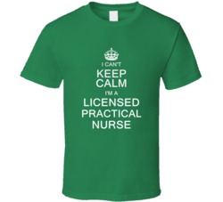 I Can't Keep Calm I'm a Licensed Practical Nurse  T Shirt