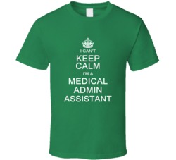 I Can't Keep Calm I'm a Medical Admin Assistant  T Shirt