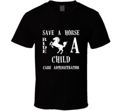 Child Care Administrator Save A Horse Occupation T Shirt