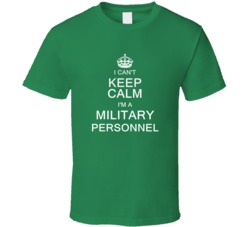 I Can't Keep Calm I'm a Military Personnel  T Shirt