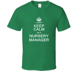 I Can't Keep Calm I'm a Nursery Manager  T Shirt