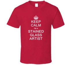 Keep Calm I'm a Stained Glass Artist  T Shirt
