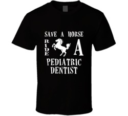Pediatric Dentist Save A Horse Occupation T Shirt