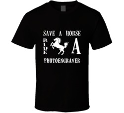 Photoengraver Save A Horse Occupation T Shirt