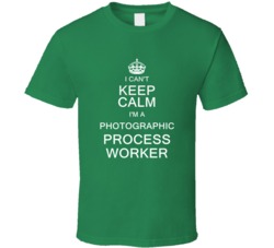 I Can't Keep Calm I'm a Photographic Process Worker  T Shirt