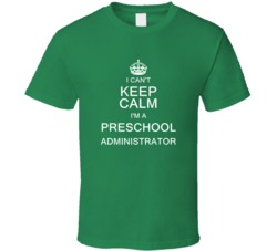 I Can't Keep Calm I'm a Preschool Administrator  T Shirt