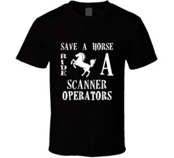 Scanner Operators Save A Horse Occupation T Shirt