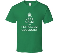 I Can't Keep Calm I'm a Petroleum Geologist  T Shirt